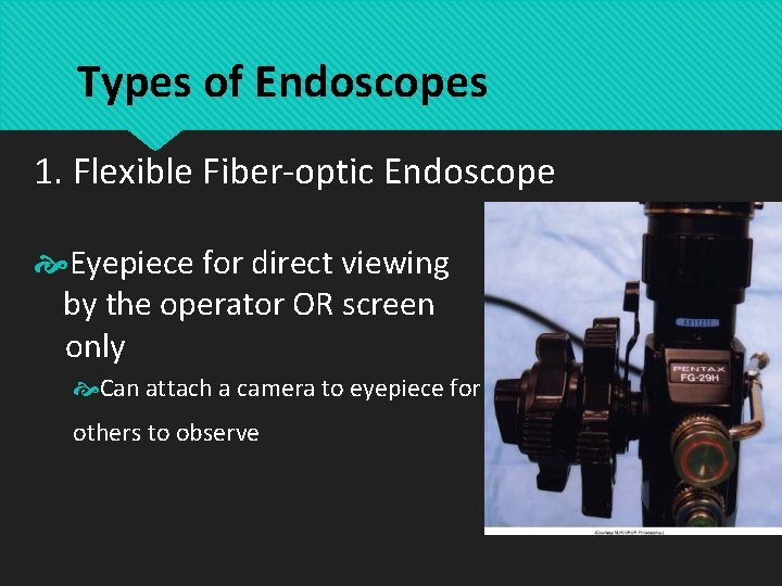 Types of Endoscopes 1. Flexible Fiber-optic Endoscope Eyepiece for direct viewing by the operator