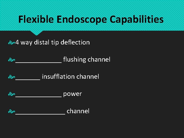 Flexible Endoscope Capabilities 4 way distal tip deflection _______ flushing channel _______ insufflation channel