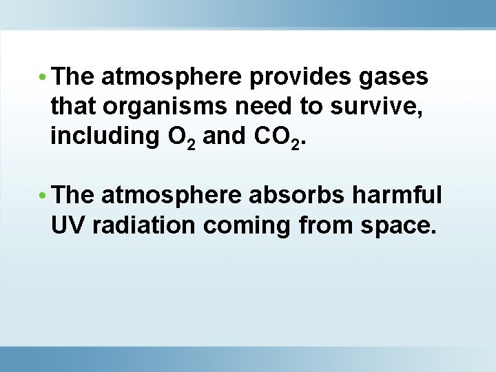  • The atmosphere provides gases that organisms need to survive, including O 2