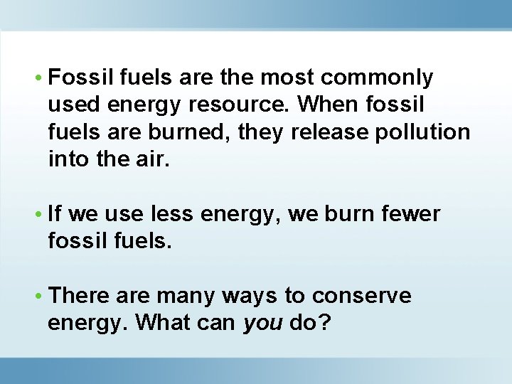  • Fossil fuels are the most commonly used energy resource. When fossil fuels
