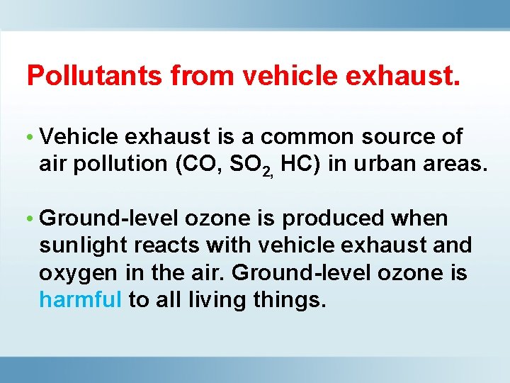 Pollutants from vehicle exhaust. • Vehicle exhaust is a common source of air pollution