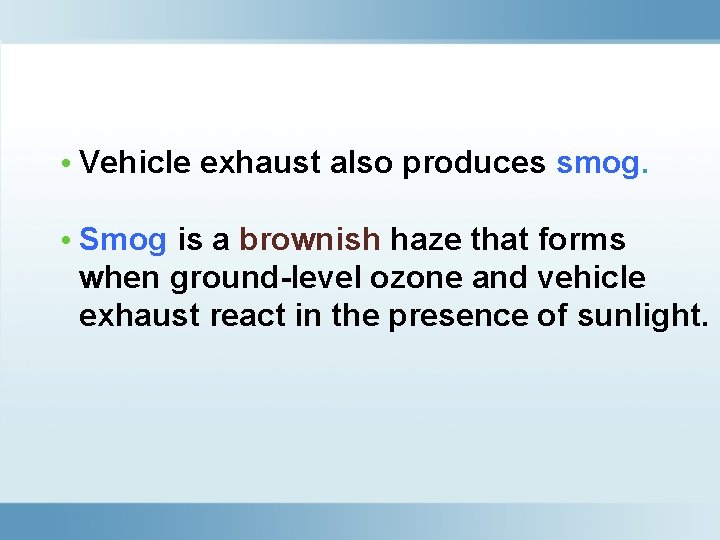  • Vehicle exhaust also produces smog. • Smog is a brownish haze that