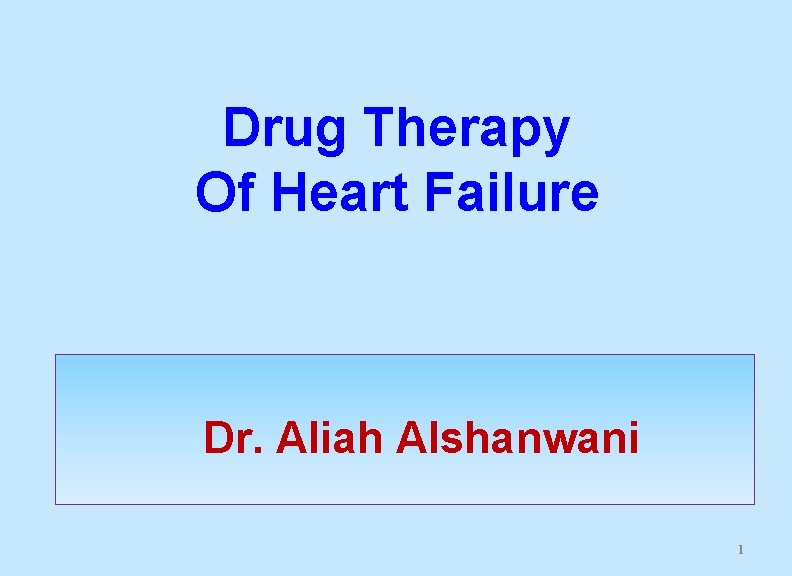 Drug Therapy Of Heart Failure Dr. Aliah Alshanwani 1 