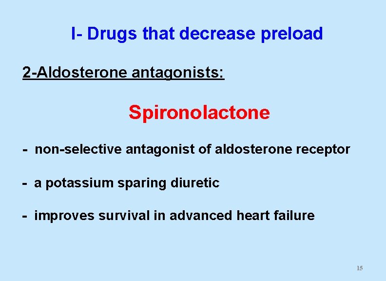 I- Drugs that decrease preload 2 -Aldosterone antagonists: Spironolactone - non-selective antagonist of aldosterone