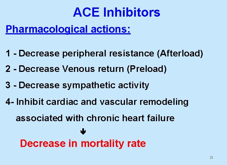 ACE Inhibitors Pharmacological actions: 1 - Decrease peripheral resistance (Afterload) 2 - Decrease Venous