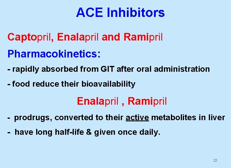 ACE Inhibitors Captopril, Enalapril and Ramipril Pharmacokinetics: - rapidly absorbed from GIT after oral