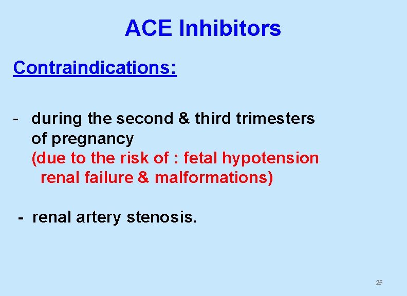 ACE Inhibitors Contraindications: - during the second & third trimesters of pregnancy (due to