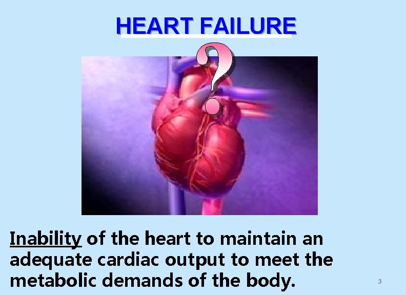 HEART FAILURE Inability of the heart to maintain an adequate cardiac output to meet