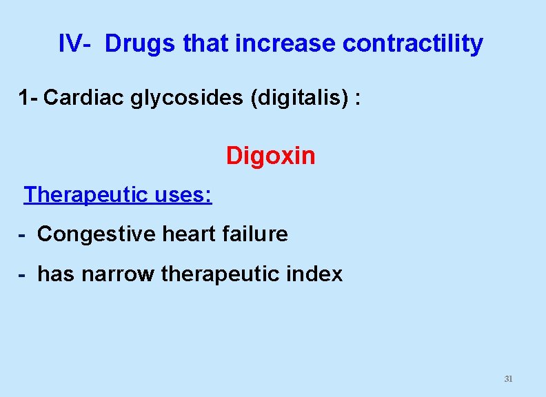 IV- Drugs that increase contractility 1 - Cardiac glycosides (digitalis) : Digoxin Therapeutic uses: