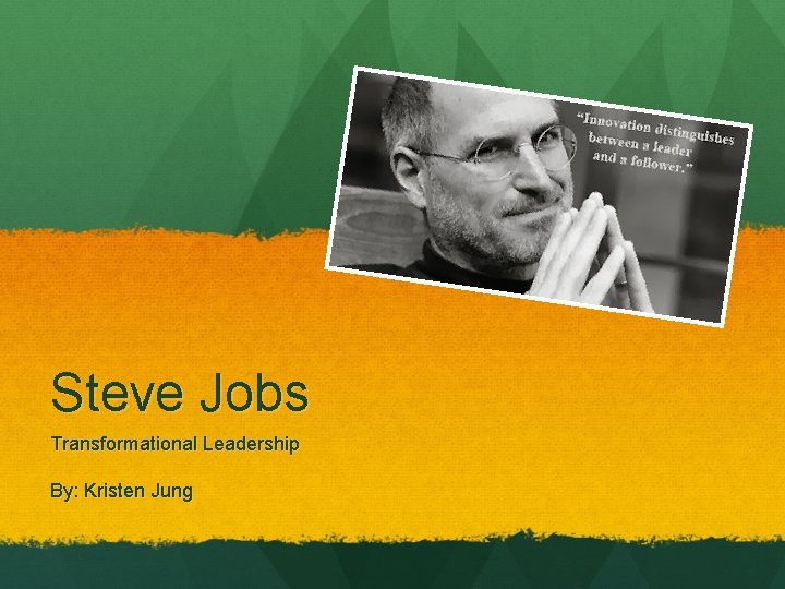 Steve Jobs Transformational Leadership By: Kristen Jung 