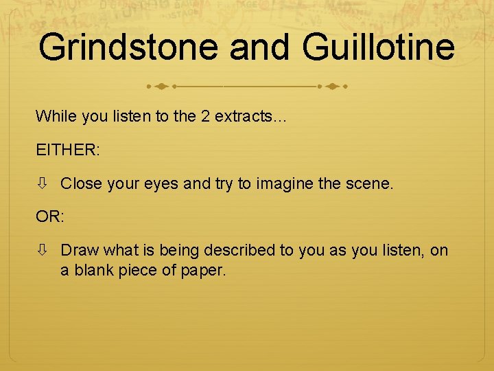 Grindstone and Guillotine While you listen to the 2 extracts… EITHER: Close your eyes