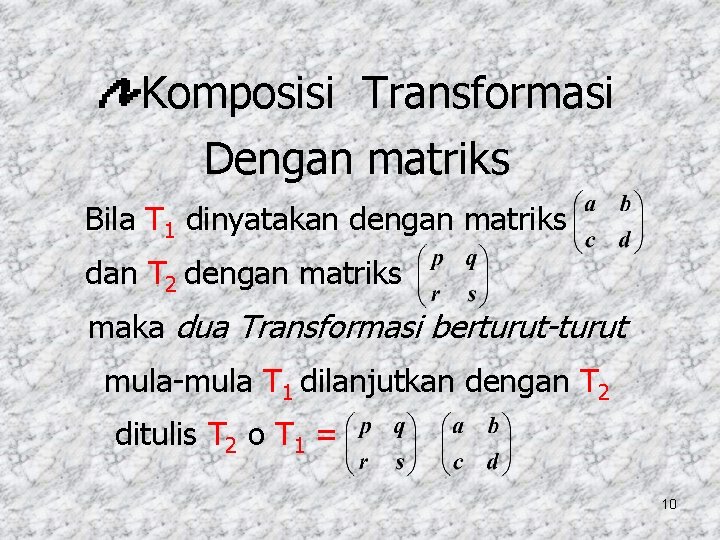 Komposisi Transformasi Dengan matriks Bila T 1 dinyatakan dengan matriks dan T 2 dengan