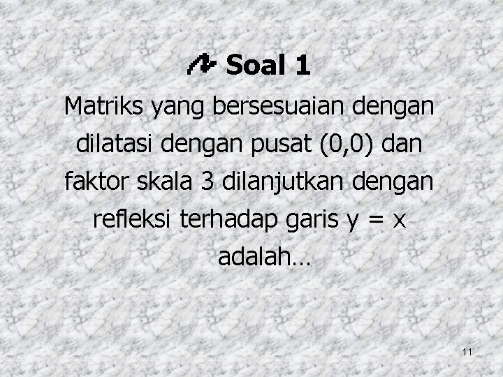 Soal 1 Matriks yang bersesuaian dengan dilatasi dengan pusat (0, 0) dan faktor skala