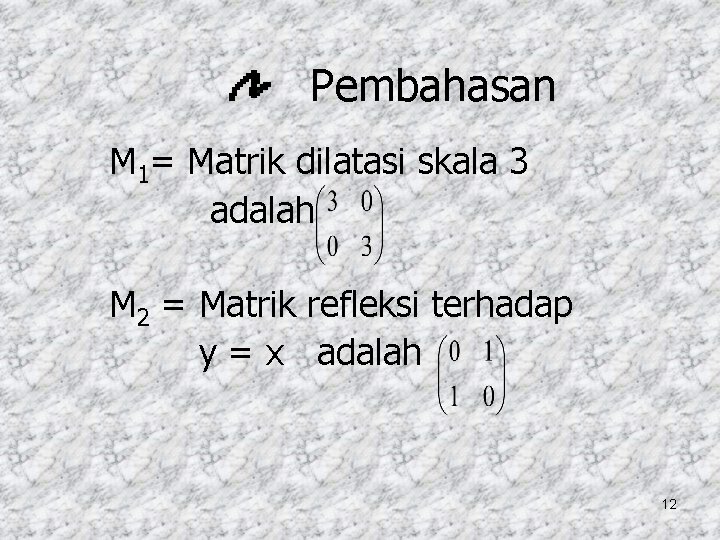Pembahasan M 1= Matrik dilatasi skala 3 adalah M 2 = Matrik refleksi terhadap