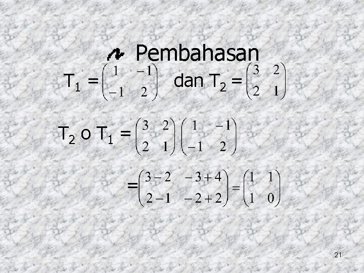 Pembahasan T 1 = dan T 2 = T 2 o T 1 =