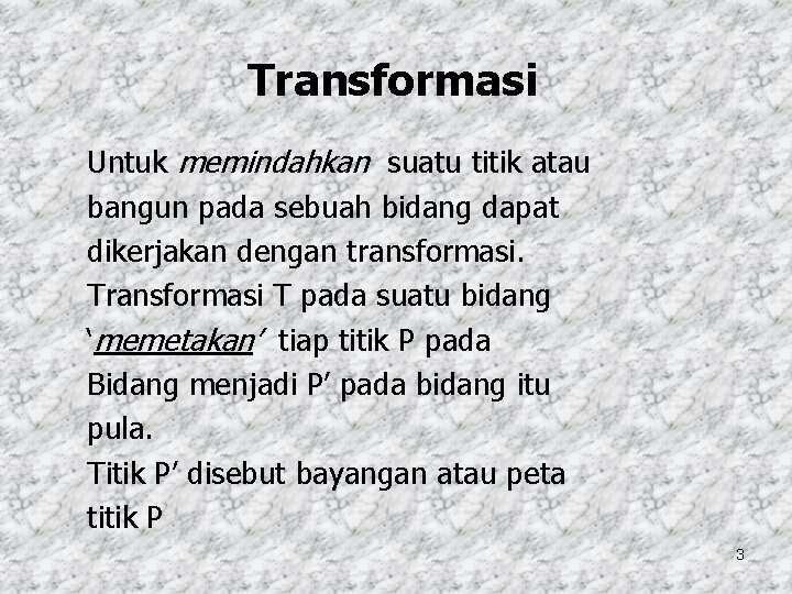 Transformasi Untuk memindahkan suatu titik atau bangun pada sebuah bidang dapat dikerjakan dengan transformasi.