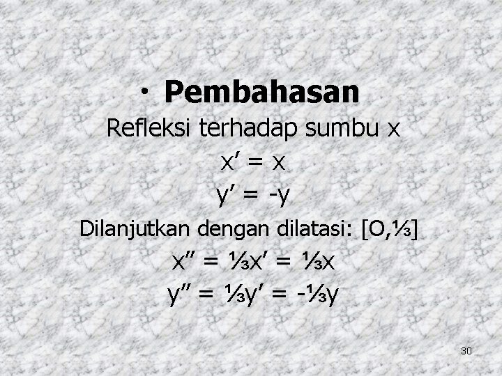  • Pembahasan Refleksi terhadap sumbu x x’ = x y’ = -y Dilanjutkan