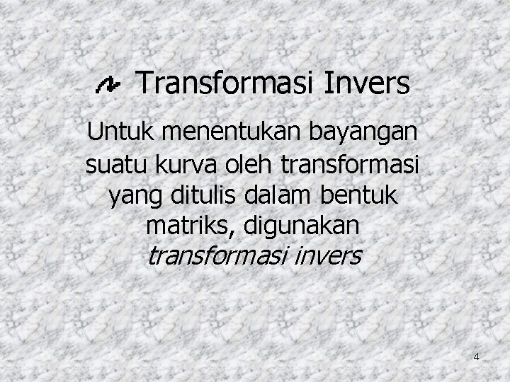 Transformasi Invers Untuk menentukan bayangan suatu kurva oleh transformasi yang ditulis dalam bentuk matriks,