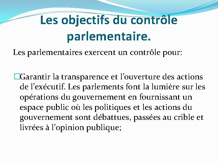 Les objectifs du contrôle parlementaire. Les parlementaires exercent un contrôle pour: �Garantir la transparence