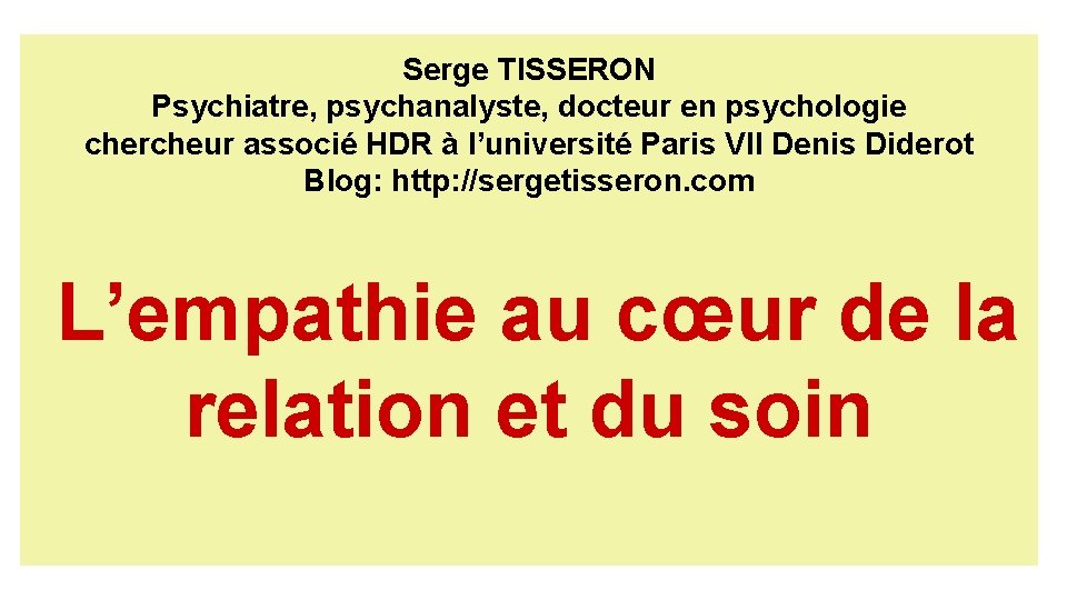 Serge TISSERON Psychiatre, psychanalyste, docteur en psychologie chercheur associé HDR à l’université Paris VII