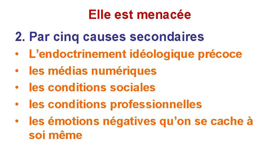 Elle est menacée 2. Par cinq causes secondaires • • • L’endoctrinement idéologique précoce