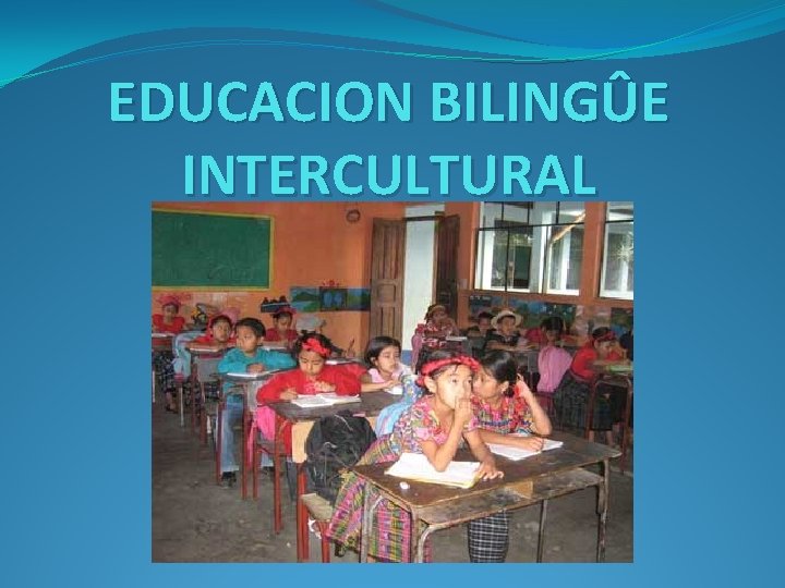 EDUCACION BILINGÛE INTERCULTURAL 