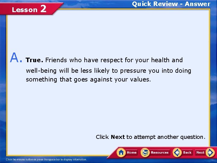 Lesson 2 Quick Review - Answer A. True. Friends who have respect for your