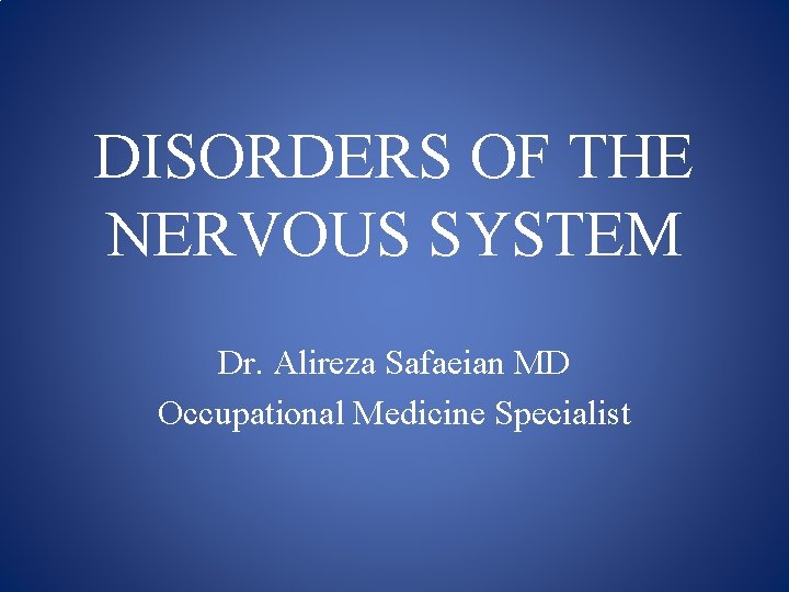 DISORDERS OF THE NERVOUS SYSTEM Dr. Alireza Safaeian MD Occupational Medicine Specialist 