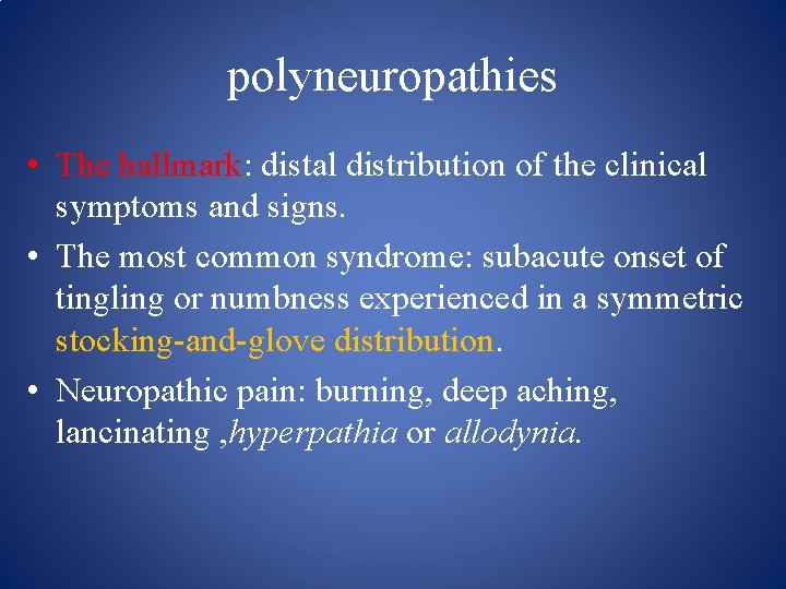 polyneuropathies • The hallmark: distal distribution of the clinical symptoms and signs. • The