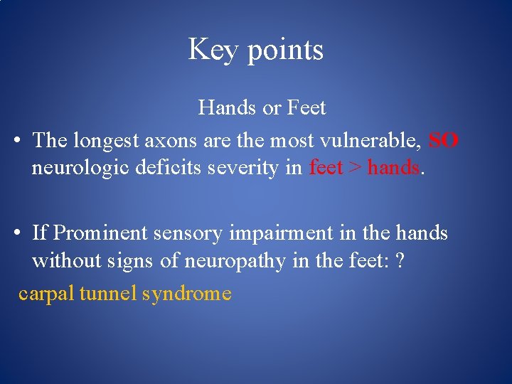 Key points Hands or Feet • The longest axons are the most vulnerable, SO