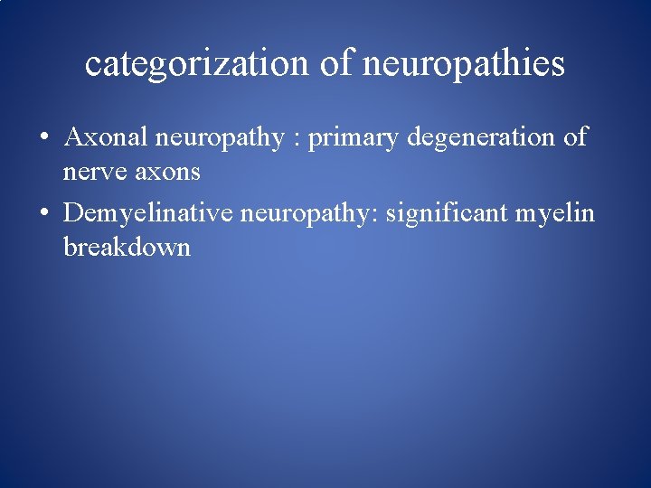 categorization of neuropathies • Axonal neuropathy : primary degeneration of nerve axons • Demyelinative