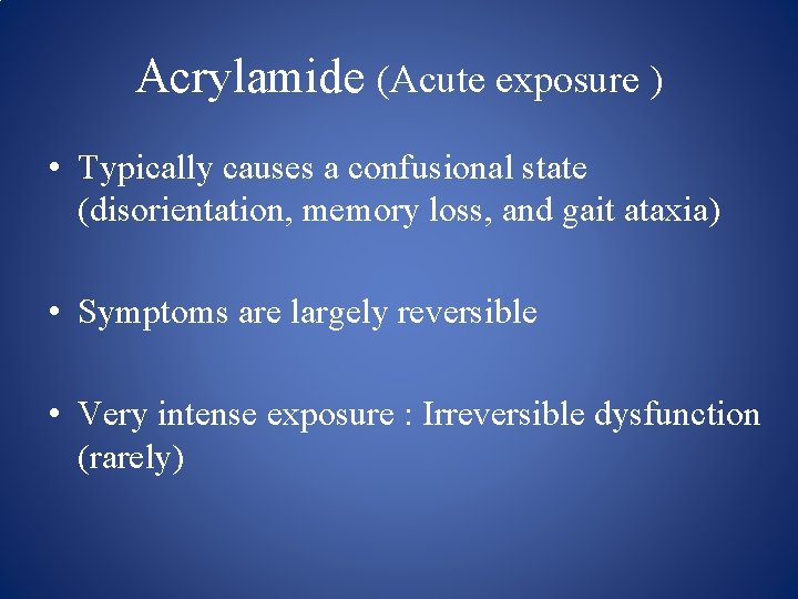 Acrylamide (Acute exposure ) • Typically causes a confusional state (disorientation, memory loss, and