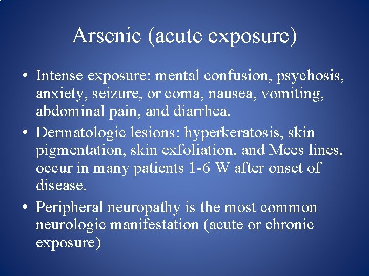 Arsenic (acute exposure) • Intense exposure: mental confusion, psychosis, anxiety, seizure, or coma, nausea,