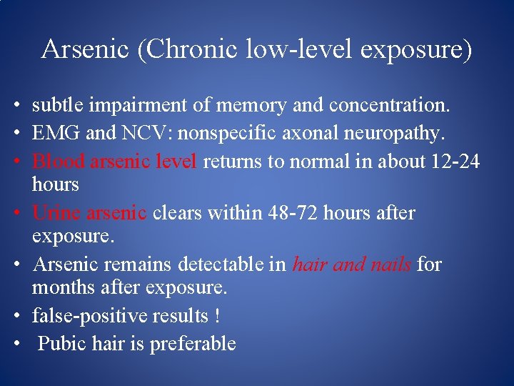 Arsenic (Chronic low level exposure) • subtle impairment of memory and concentration. • EMG