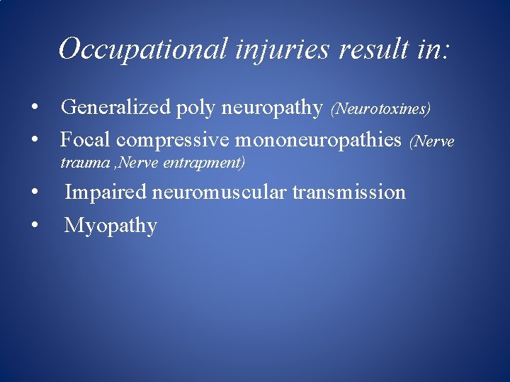 Occupational injuries result in: • Generalized poly neuropathy (Neurotoxines) • Focal compressive mononeuropathies (Nerve