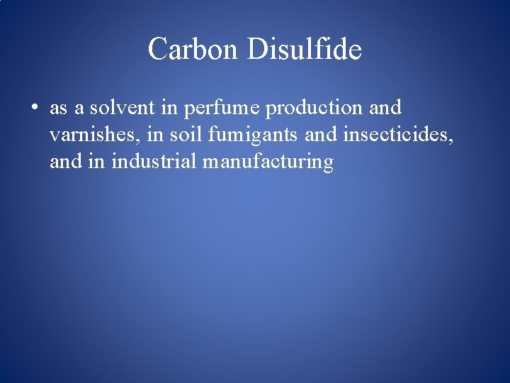 Carbon Disulfide • as a solvent in perfume production and varnishes, in soil fumigants