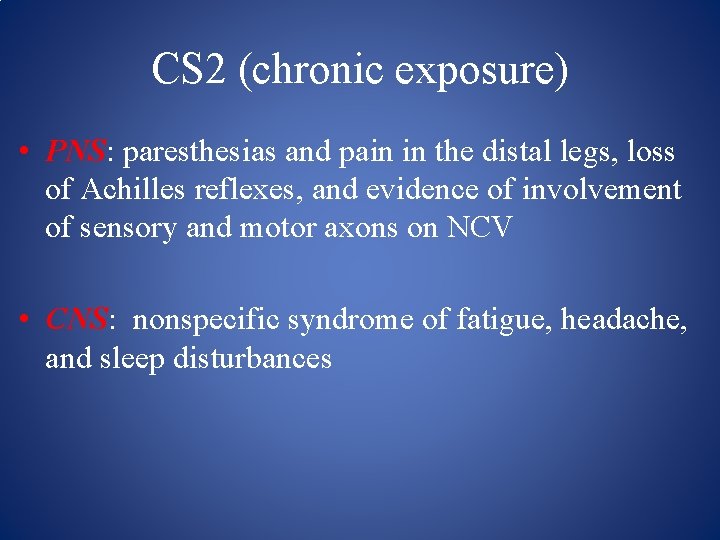 CS 2 (chronic exposure) • PNS: paresthesias and pain in the distal legs, loss