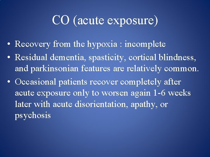 CO (acute exposure) • Recovery from the hypoxia : incomplete • Residual dementia, spasticity,