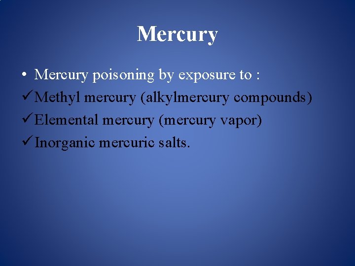 Mercury • Mercury poisoning by exposure to : ü Methyl mercury (alkylmercury compounds) ü