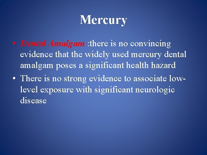 Mercury • Dental Amalgam : there is no convincing evidence that the widely used