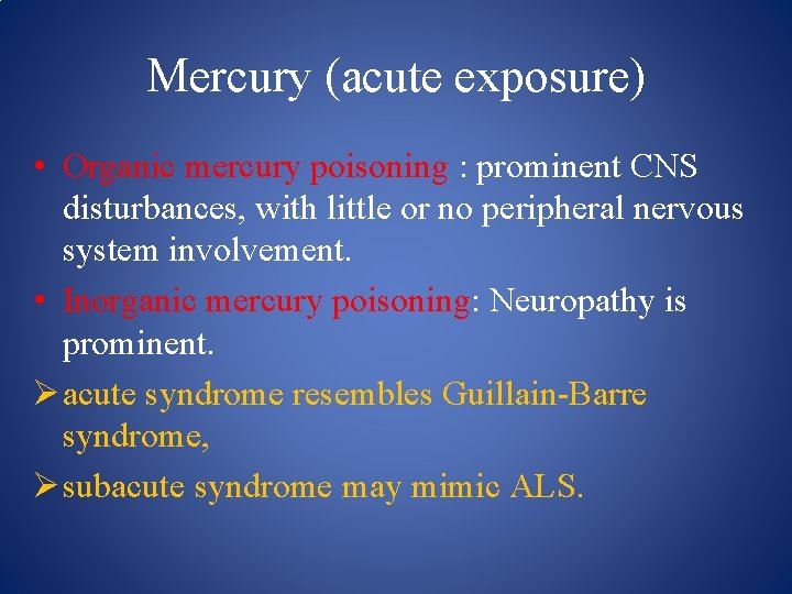 Mercury (acute exposure) • Organic mercury poisoning : prominent CNS disturbances, with little or