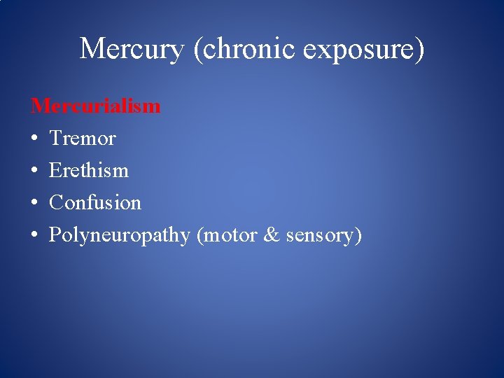 Mercury (chronic exposure) Mercurialism • Tremor • Erethism • Confusion • Polyneuropathy (motor &