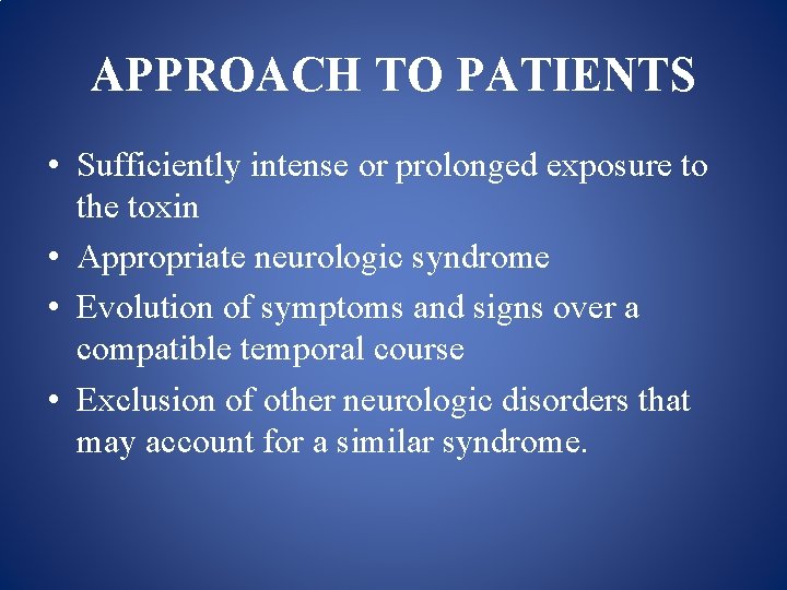 APPROACH TO PATIENTS • Sufficiently intense or prolonged exposure to the toxin • Appropriate