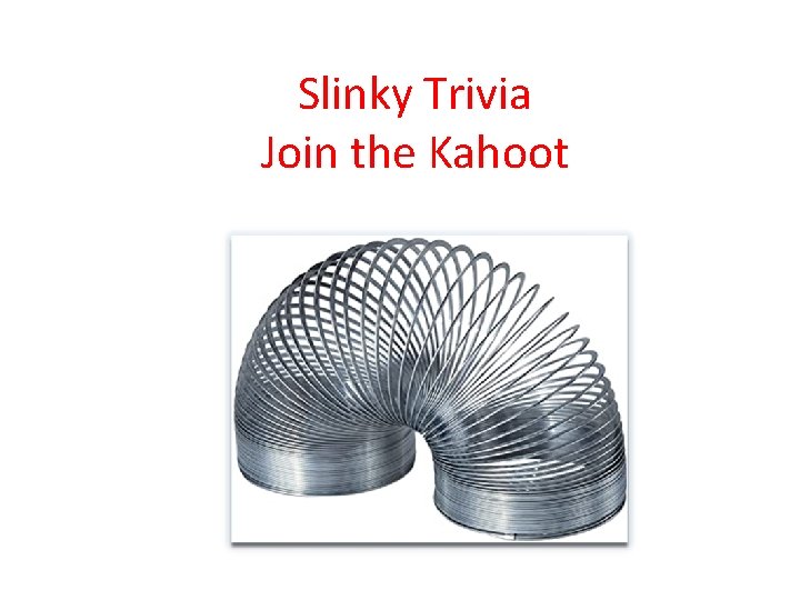 Slinky Trivia Join the Kahoot Slinky Trivia Join the Kahoot