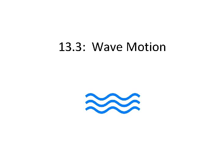 13. 3: Wave Motion 13. 3: Wave Motion