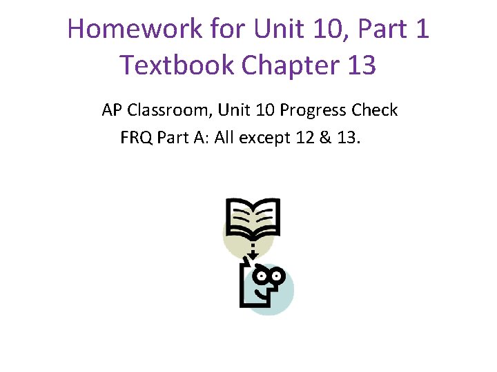 Homework for Unit 10, Part 1 Textbook Chapter 13 AP Classroom, Unit 10 Progress Homework for Unit 10, Part 1 Textbook Chapter 13 AP Classroom, Unit 10 Progress