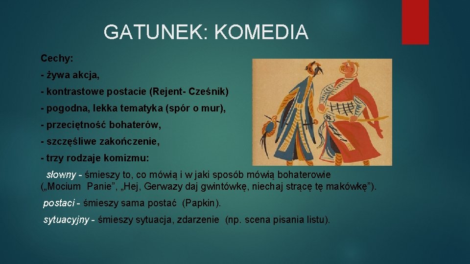 GATUNEK: KOMEDIA Cechy: - żywa akcja, - kontrastowe postacie (Rejent- Cześnik) - pogodna, lekka