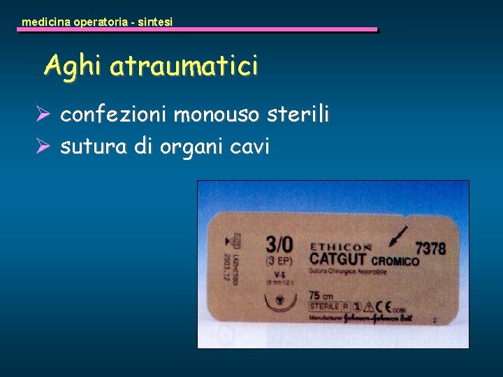medicina operatoria - sintesi Aghi atraumatici Ø confezioni monouso sterili Ø sutura di organi