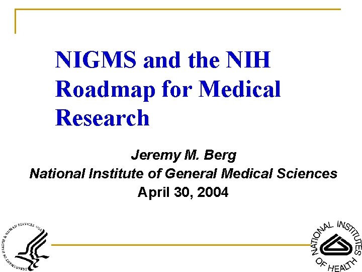 NIGMS and the NIH Roadmap for Medical Research Jeremy M. Berg National Institute of
