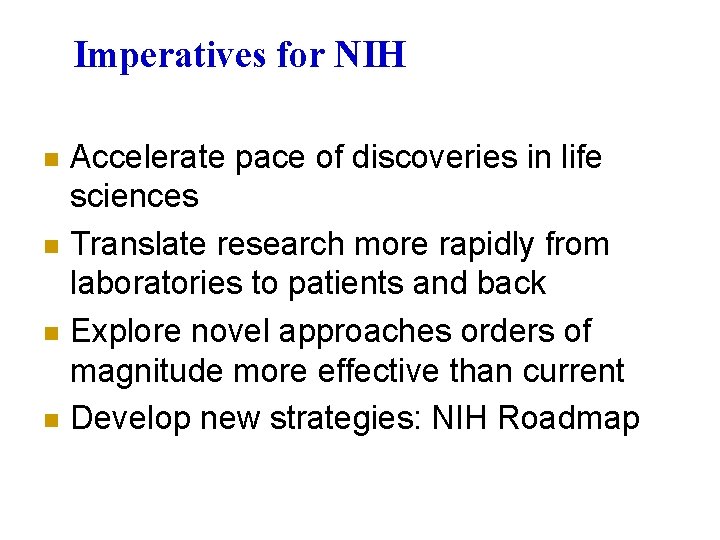 Imperatives for NIH n n Accelerate pace of discoveries in life sciences Translate research